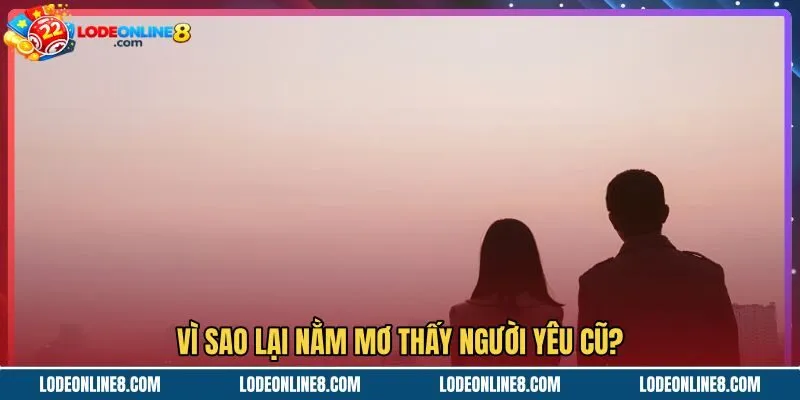 Nguyên nhân mơ thấy người yêu cũ từ phản xạ tiềm thức